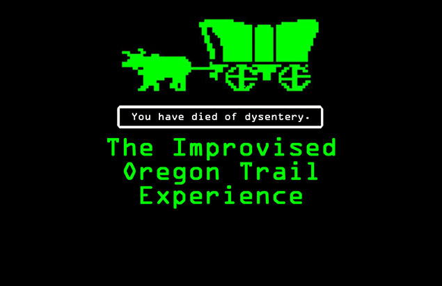You've Died of Dysentery: An Improvised Oregon Trail Experience
